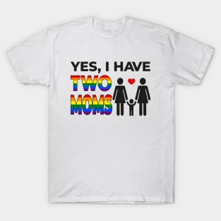 Yes I have Two Moms T-Shirt